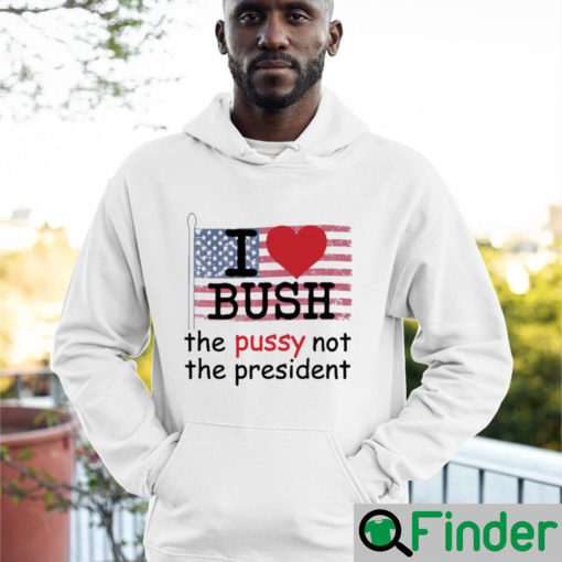 I love Bush the pussy not the president Hoodie