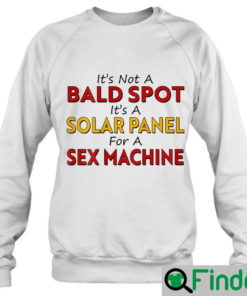 Its Not a Bald Spot its a Solar Panel for a Sex Machine Sweatshirt