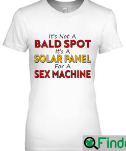 Its Not a Bald Spot its a Solar Panel for a Sex Machine T Shirt 1