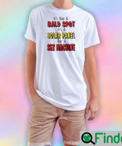 Its Not a Bald Spot its a Solar Panel for a Sex Machine T Shirt 2