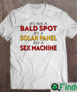 Its Not a Bald Spot its a Solar Panel for a Sex Machine T Shirt