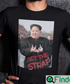Kim Jong Un Blood Get The Strap Shirt