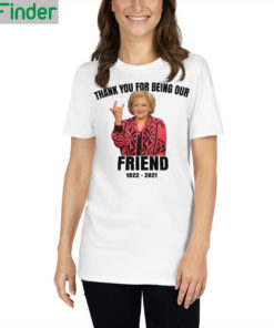 RIP Betty White Thank You For Being Our Friend T Shirt 1