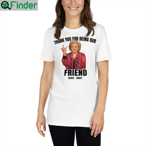 RIP Betty White Thank You For Being Our Friend T Shirt 1