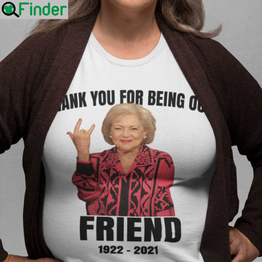 RIP Betty White Thank You For Being Our Friend T Shirt 3