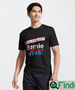 Spoiler Alert Bernie Wins T Shirts