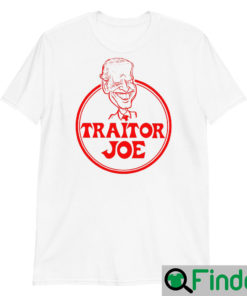 TRAITOR JOE BIDEN UNISEX SHIRTS