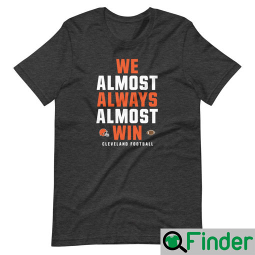 We Almost Always Win Funny Cleveland Browns Football Shirt
