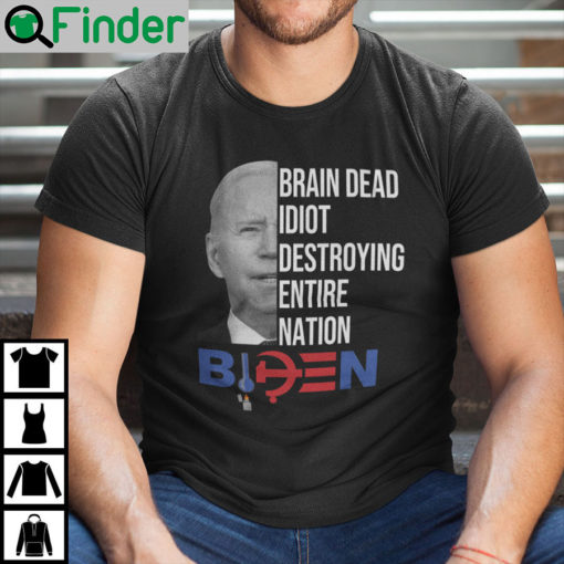 Anti Biden Brain Dead Idiot Destroying Entire Nation T Shirt