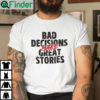 Bad Decisions Make Good Stories Shirt