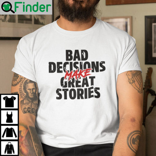 Bad Decisions Make Good Stories Shirt