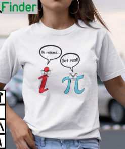 Be Rational Get Real Pi Day Shirt