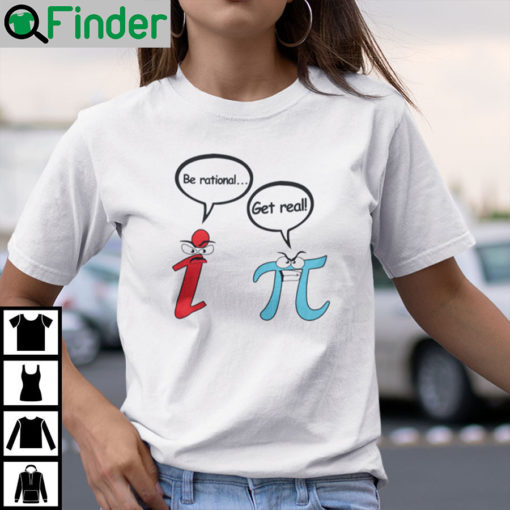 Be Rational Get Real Pi Day Shirt