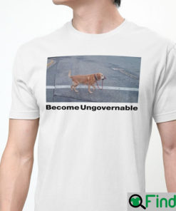 Become Ungovernable T Shirt