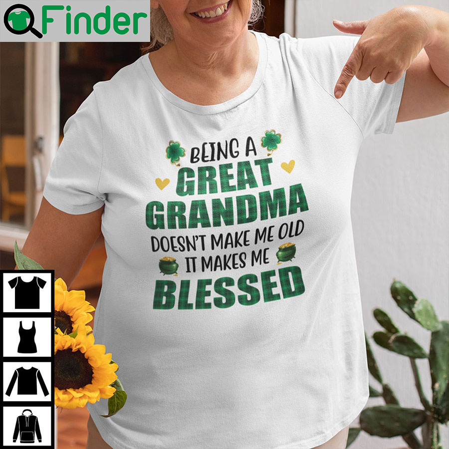 Being A Great Grandma Doesn’t Make Me Old It Makes Me Blessed Shirt - Q ...