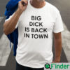 Big Dick Is Back In Town Shirt