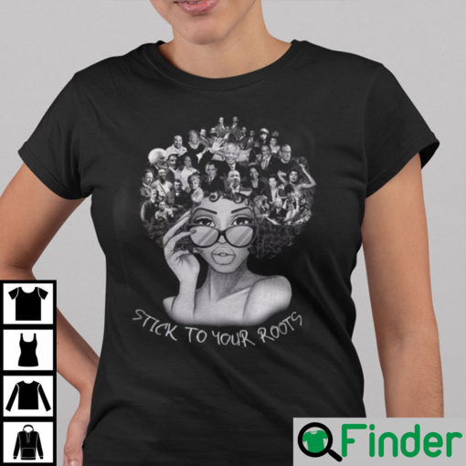 Black Women Stick To Your Roots Black History Month Shirt