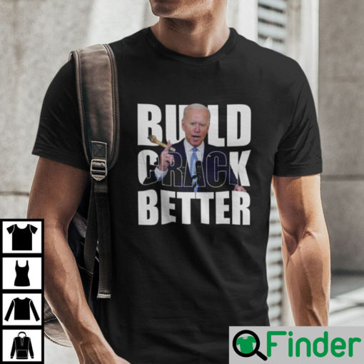 Build Crack Better T Shirt 1