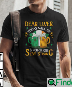 Dear Liver Today Will Be A Rough One Stay Strong Shirt