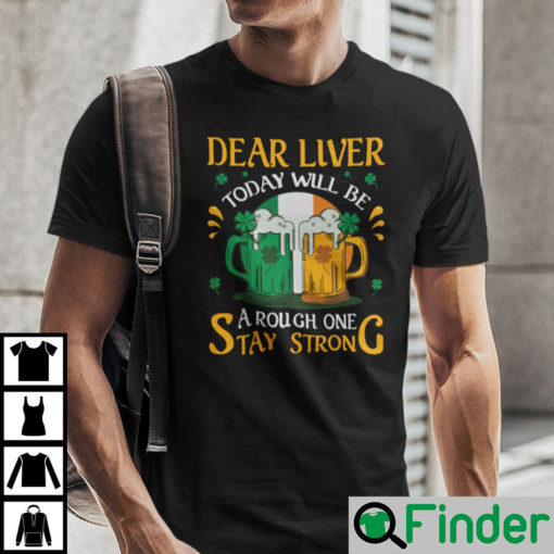 Dear Liver Today Will Be A Rough One Stay Strong Shirt