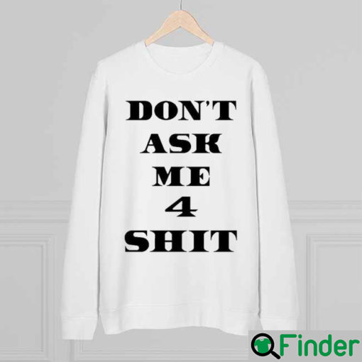 Dont Ask Me 4 Shit Sweatshirt