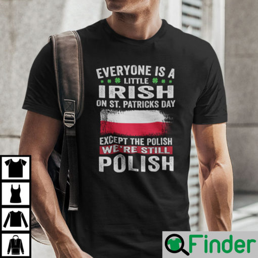 Everyone Is A Little Irish On St Patricks Day Except The Polish Shirt