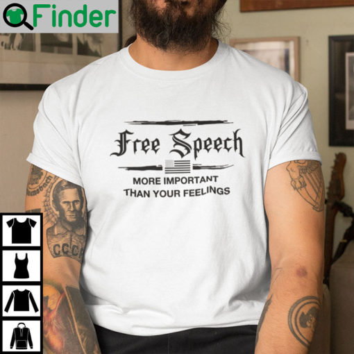 Free Speech Is More Important Than Your Feelings Shirt