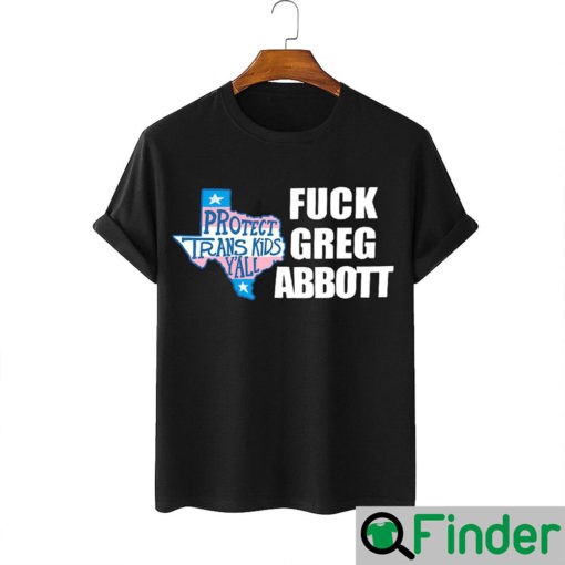 Fuck Greg Abbott Protect Trans Kids Shirt