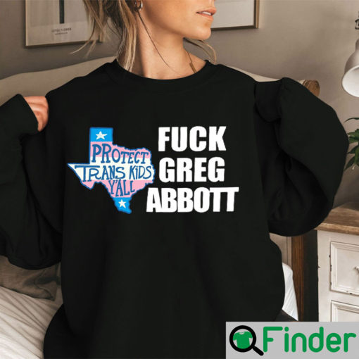 Fuck Greg Abbott Protect Trans Kids Sweatshirt