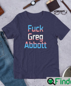 Fuck Greg Abbott Trans Kids Matter Shirts