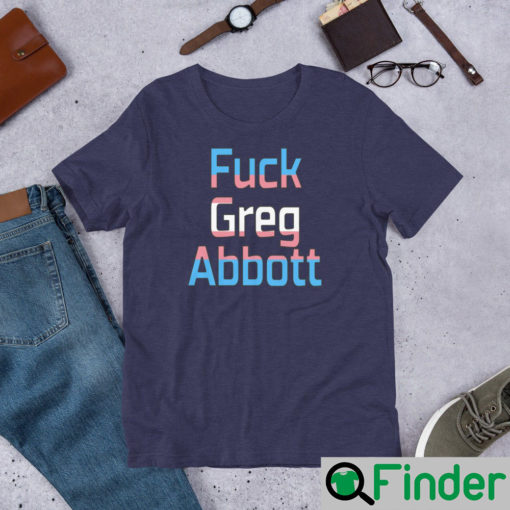 Fuck Greg Abbott Trans Kids Matter Shirts