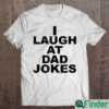 Funny I Laugh At Dad Jokes Shirt Fathers Day Trending