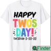 Happy 2s Day Twos Day Tuesday 2 22 22 Feb 22nd 2022 Twosday T Shirt