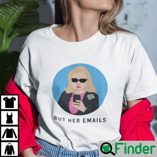 Hillary Clinton But Her Emails Shirt