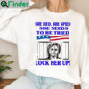 Hillary Clinton She Lied She Spied She Needs To Be Tried Lock Her Up T Shirt