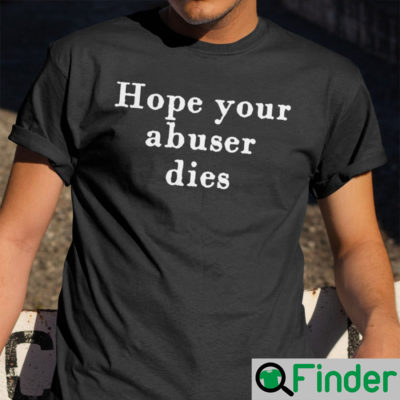 hope your abuser dies shirt