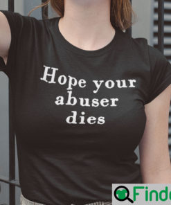 Hope Your Abuser Dies Shirt