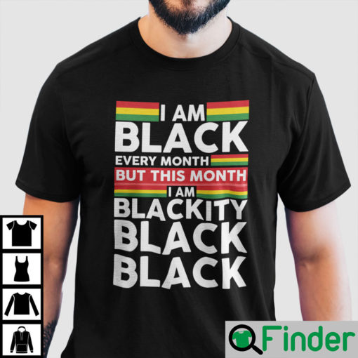 I Am Black Every Month But This Month Im Blackity Black Shirt