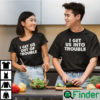 I Get Us Into Trouble Shirt Couple Tee 1