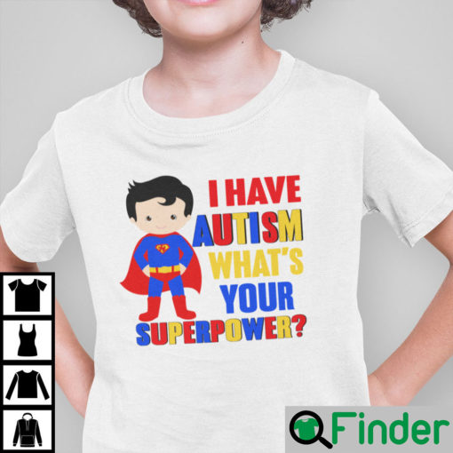 I Have Autism Whats Your Superpower Autism Awareness Shirt