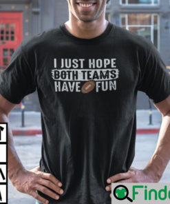 I Just Hope Both Teams Have Fun Unisex Shirt