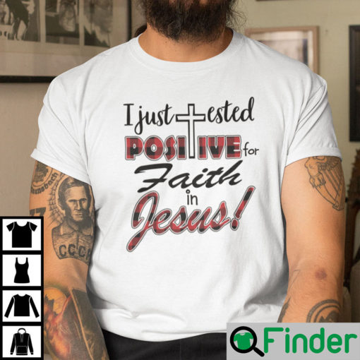 I Just Tested Positive For Faith In Jesus Shirt