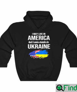 I May Live In America But I Was Made In Ukraine American Hoodie