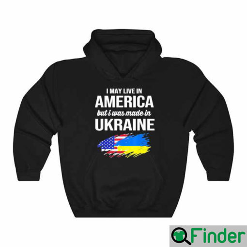 I May Live In America But I Was Made In Ukraine American Hoodie