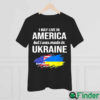 I May Live In America But I Was Made In Ukraine American Shirt