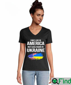 I May Live In America But I Was Made In Ukraine American Shirts