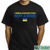 I Need Ammunition Not A Ride Shirt President Zelensky Quotes