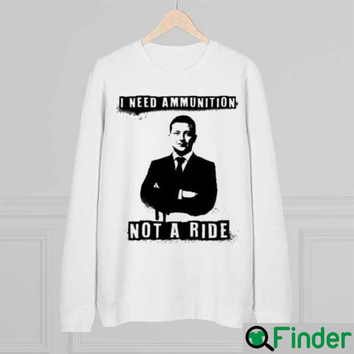 I Need Ammunition Not A Ride Ukrainian President Zelenskyy Sweatshirt