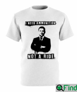 I Need Ammunition Not A Ride Ukrainian President Zelenskyy T Shirt