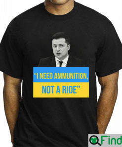 I Need Ammunition Not A Ride Zelensky Quotes T Shirt